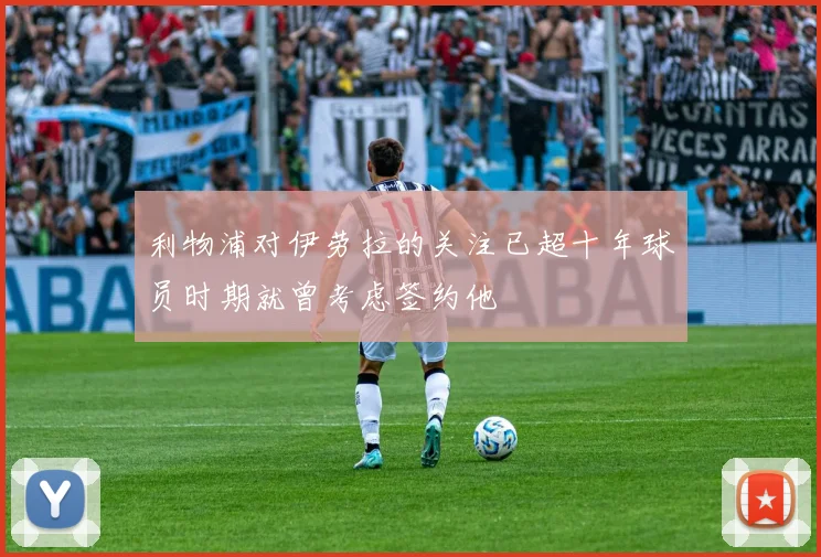 利物浦对伊劳拉的关注已超十年球员时期就曾考虑签约他