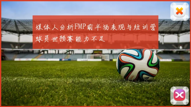 媒体人分析FMP前半场表现与短训营球员世预赛能力不足